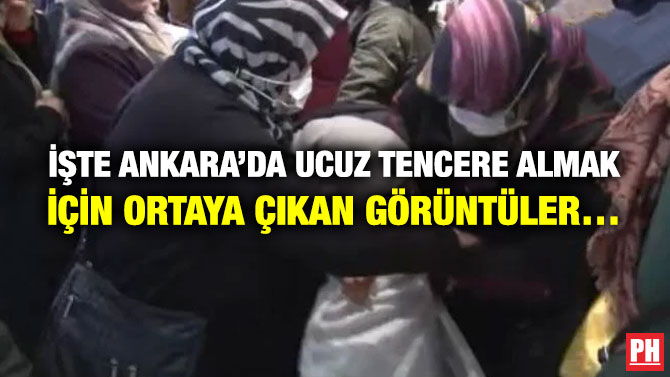 İşte Ankara’da Ucuz Tencere Almak için Ortaya Çıkan Görüntüler…