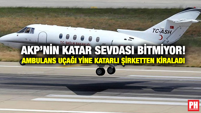 AKP’nin Katar Sevdası Bitmiyor! Ambulans Uçağı Yine Katarlı Şirketten Kiraladı