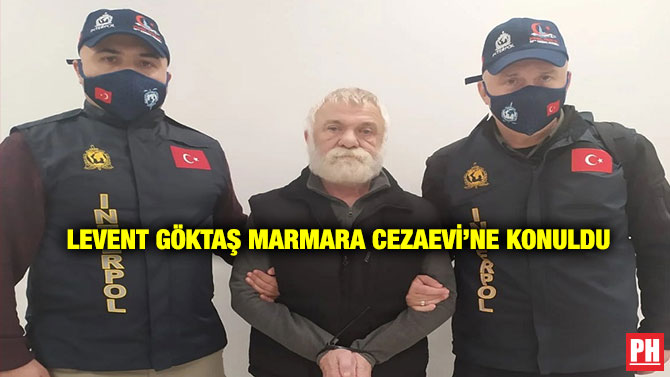 Levent Göktaş Marmara Cezaevi’ne Konuldu