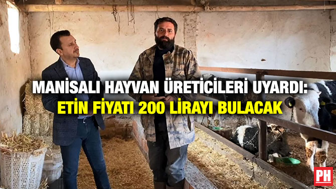 Manisalı Hayvan Üreticileri Uyardı: Etin Fiyatı 200 Lirayı Bulacak