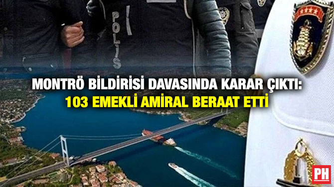 Montrö Bildirisi Davasında Karar Çıktı: 103 Emekli Amiral Beraat Etti