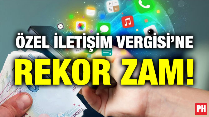 Özel İletişim Vergisi’ne Rekor Zam!