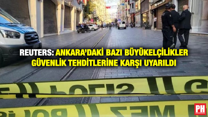 Reuters: Ankara’daki Bazı Büyükelçilikler Güvenlik Tehditlerine Karşı Uyarıldı