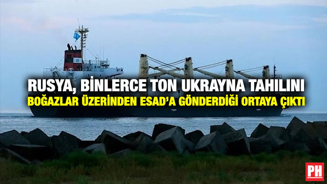 Rusya, Binlerce Ton Ukrayna Tahılını Boğazlar Üzerinden Esad’a Gönderdiği Ortaya Çıktı