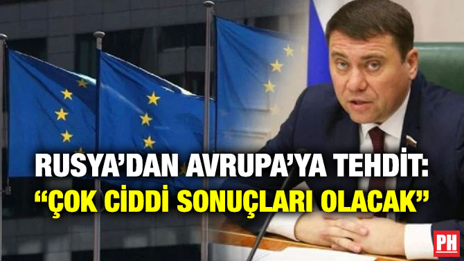 Rusya’dan Avrupa’ya Tehdit: “Çok Ciddi Sonuçları Olacak”