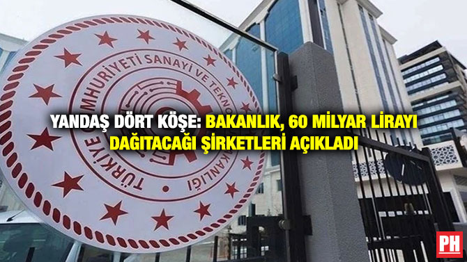 Yandaş Dört Köşe: Bakanlık, 60 Milyar Lirayı Dağıtacağı Şirketleri Açıkladı