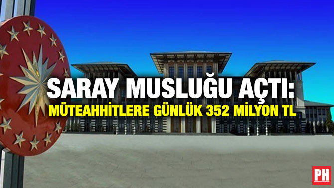 Saray Musluğu Açtı: Müteahhitlere Günlük 352 Milyon TL