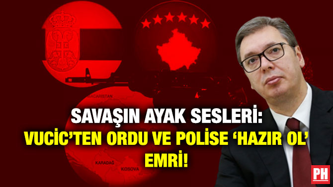 Savaşın Ayak Sesleri: Vucic’ten Ordu ve Polise ‘Hazır Ol’ Emri!