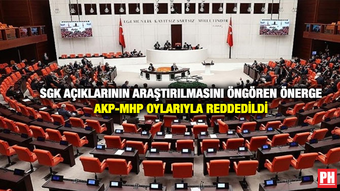 SGK Açıklarının Araştırılmasını Öngören önerge AKP-MHP Oylarıyla Reddedildi