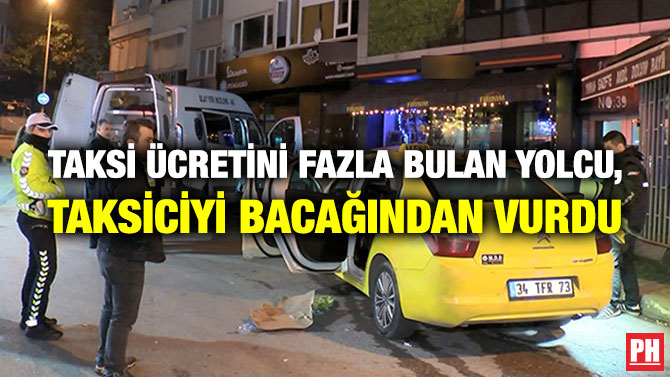 Taksi Ücretini Fazla Bulan Yolcu, Taksiciyi Bacağından Vurdu