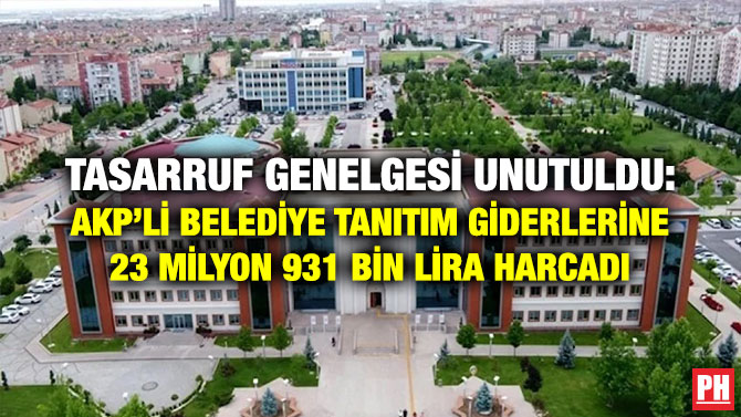 Tasarruf Genelgesi Unutuldu: AKP’li Belediye Tanıtım Giderlerine 23 Milyon 931 Bin Lira Harcadı