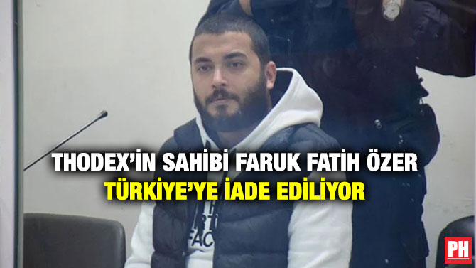 Thodex’in Sahibi Faruk Fatih Özer Türkiye’ye İade Ediliyor