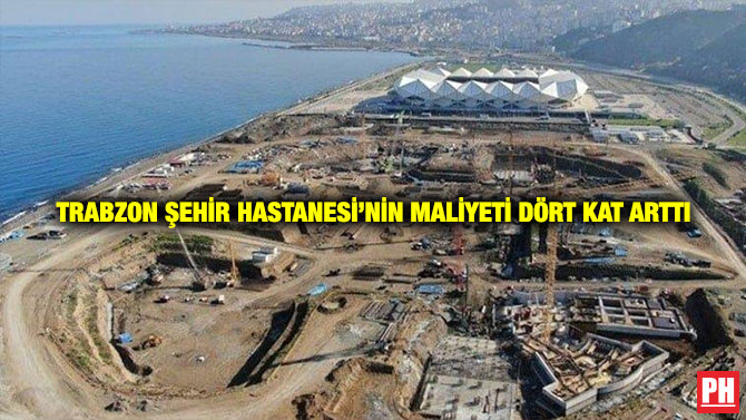 Trabzon Şehir Hastanesi’nin Maliyeti Dört Kat Arttı