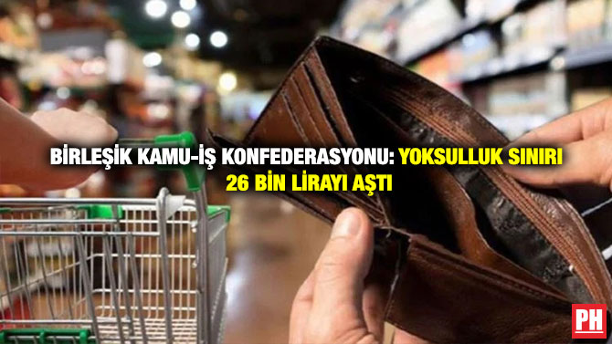 Birleşik Kamu-İş Konfederasyonu: Yoksulluk Sınırı 26 Bin Lirayı Aştı