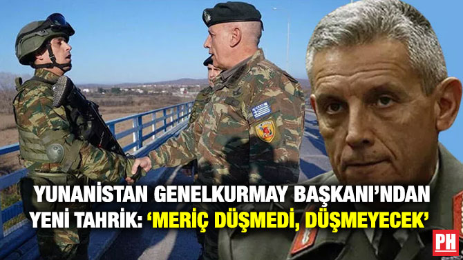 Yunanistan Genelkurmay Başkanı’ndan Yeni Tahrik: ‘Meriç Düşmedi, Düşmeyecek’