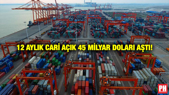 12 Aylık Cari Açık 45 Milyar Doları Aştı!