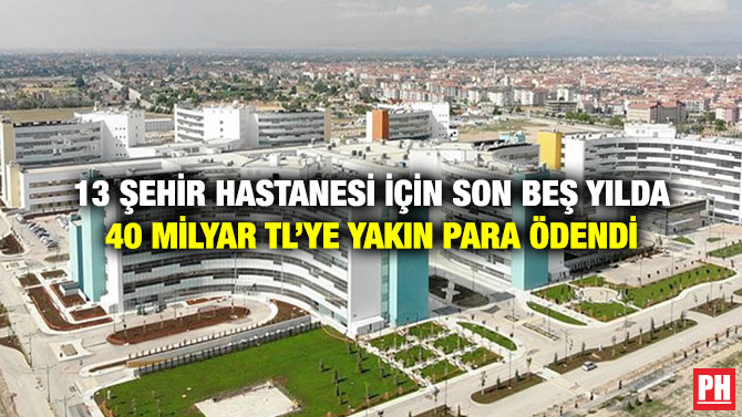 13 Şehir Hastanesi İçin Son Beş Yılda 40 milyar TL’ye Yakın Para Ödendi