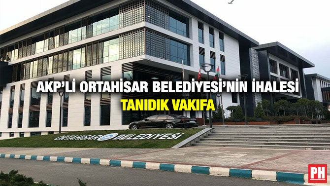 AKP’li Ortahisar Belediyesi’nin İhalesi Tanıdık Vakıfa