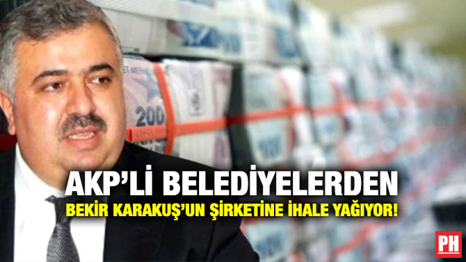 AKP’li Belediyelerden Bekir Karakuş’un Şirketine İhale Yağıyor!