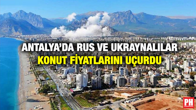 Antalya’da Rus ve Ukraynalılar Konut Fiyatlarını uçurdu