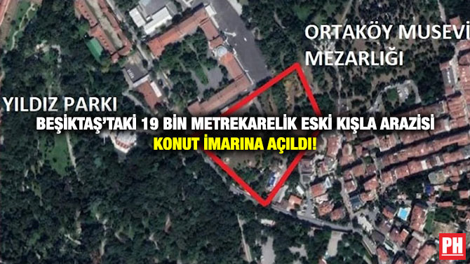 Beşiktaş’taki 19 Bin Metrekarelik Eski Kışla Arazisi Konut İmarına Açıldı!
