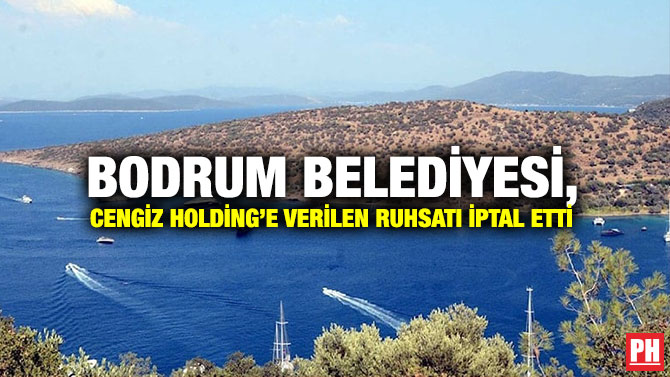 Bodrum Belediyesi, Cengiz Holding’e Verilen Ruhsatı İptal Etti