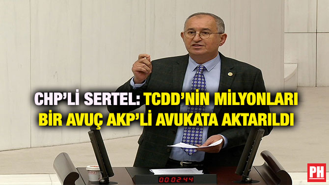CHP’li Sertel: TCDD’nin Milyonları Bir Avuç AKP’li Avukata Aktarıldı