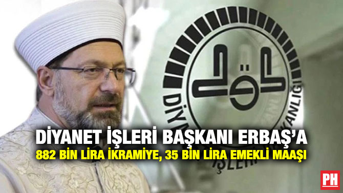 Diyanet İşleri Başkanı Erbaş’a 882 Bin Lira İkramiye, 35 Bin Lira Emekli Maaşı