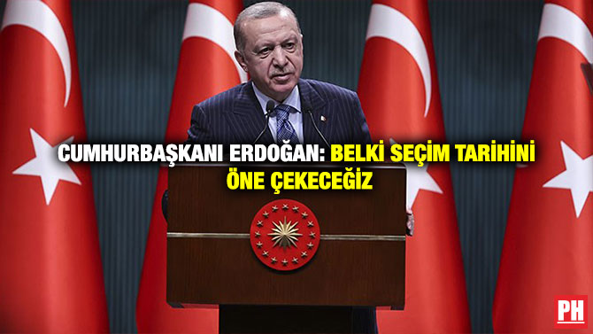 Cumhurbaşkanı Erdoğan: Belki Seçim Tarihini Öne çekeceğiz