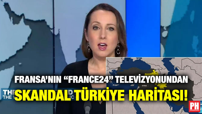 Fransa’nın “France24” Televizyonundan Skandal Türkiye Haritası!