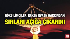 Gökbilimciler, Erken Evren Hakkındaki Sırları Açığa Çıkardı!