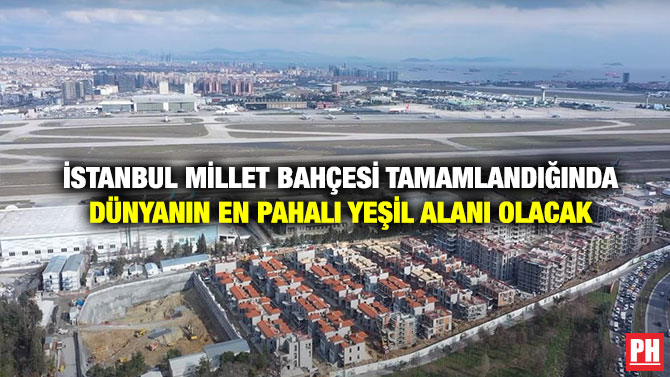 İstanbul Millet Bahçesi Tamamlandığında Dünyanın En Pahalı Yeşil Alanı Olacak