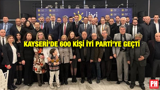 Kayseri’de 600 Kişi İYİ Parti’ye Geçti