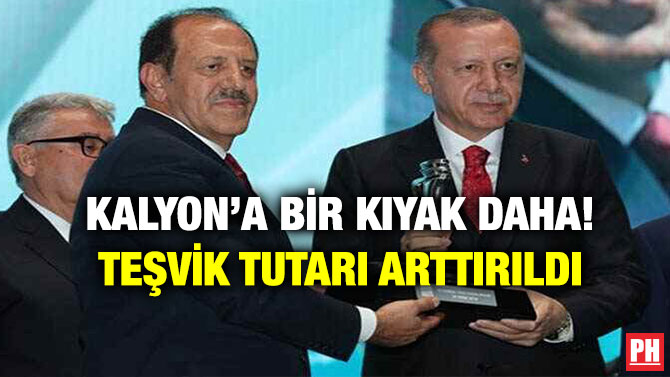 Kalyon’a Bir Kıyak Daha! Teşvik Tutarı Arttırıldı