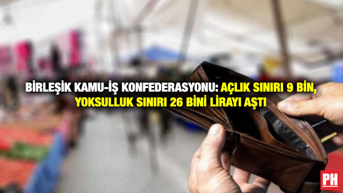 Birleşik Kamu-İş Konfederasyonu: Açlık sınırı 9 bin, Yoksulluk Sınırı 26 Bini Lirayı Aştı
