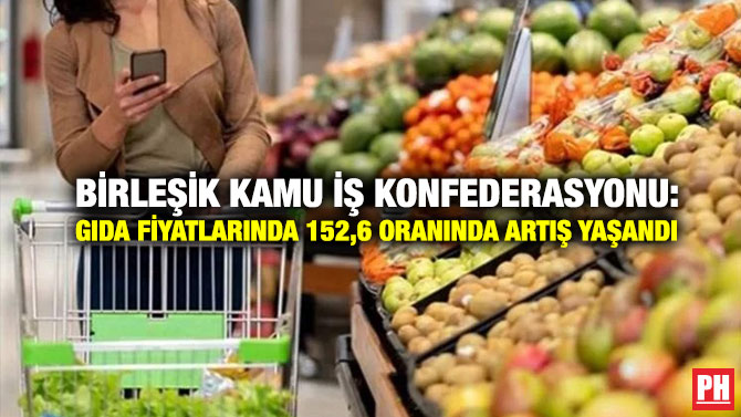 Birleşik Kamu İş Konfederasyonu: Gıda Fiyatlarında 152,6 Oranında Artış Yaşandı