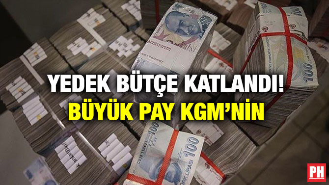Yedek Bütçe Katlandı! Büyük Pay KGM’nin