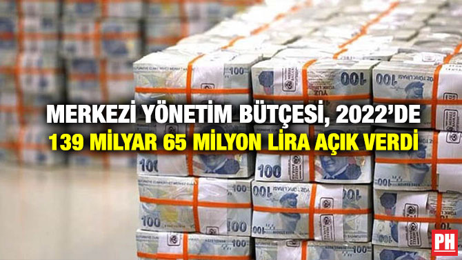 Merkezi Yönetim Bütçesi, 2022’de 139 Milyar 65 Milyon Lira Açık Verdi