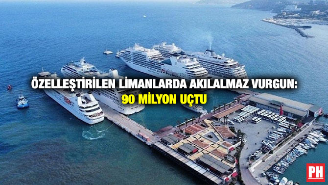 Özelleştirilen Limanlarda Akılalmaz Vurgun: 90 Milyon Uçtu