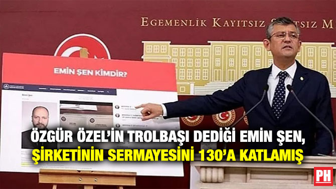 Özgür Özel’in Trolbaşı Dediği Emin Şen, Şirketinin Sermayesini 130’a Katlamış