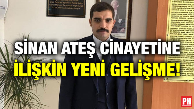 Sinan Ateş Cinayetine İlişkin Yeni Gelişme!