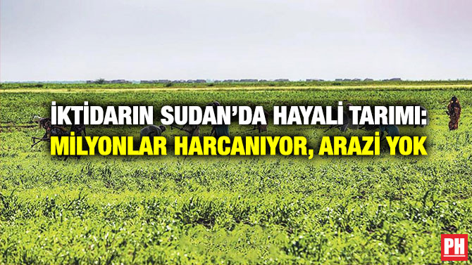 İktidarın Sudan’da Hayali Tarımı: Milyonlar Harcanıyor, Arazi Yok