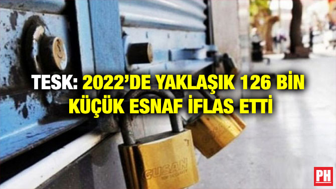 TESK: 2022’de Yaklaşık 126 Bin Küçük Esnaf İflas Etti