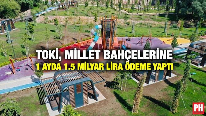 TOKİ, Millet Bahçelerine 1 Ayda 1.5 Milyar Lira Ödeme Yaptı