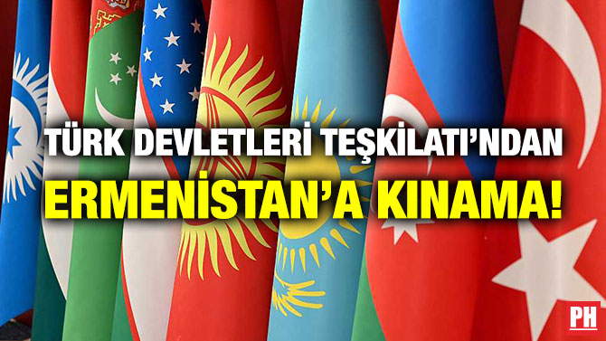 Türk Devletleri Teşkilatı’ndan Ermenistan’a Kınama!