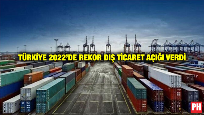Türkiye 2022’de Rekor Dış Ticaret Açığı Verdi