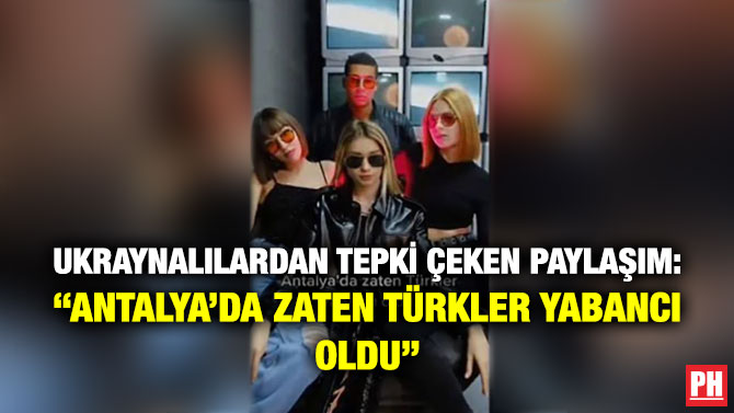 Ukraynalılardan Tepki Çeken Paylaşım: “Antalya’da Zaten Türkler Yabancı Oldu”
