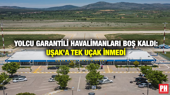 Yolcu Garantili Havalimanları Boş Kaldı: Uşak’a Tek Uçak İnmedi