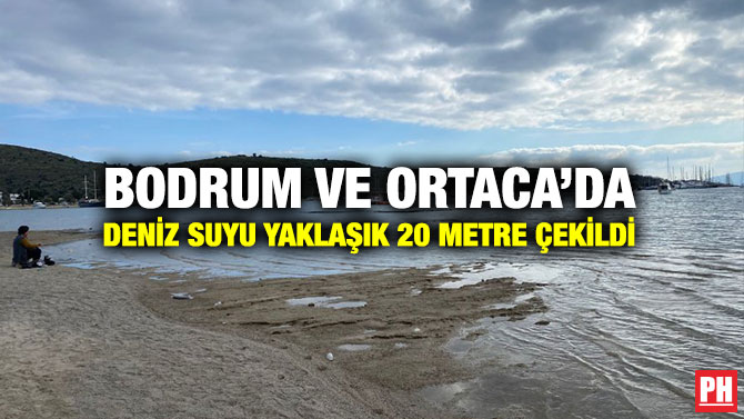 Bodrum ve Ortaca’da Deniz Suyu Yaklaşık 20 Metre Çekildi