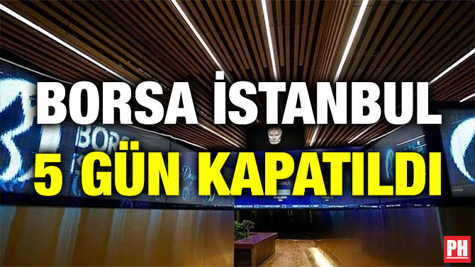 Borsa İstanbul 5 Gün Kapatıldı
